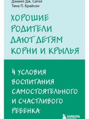 Хорошие родители дают детям корни и крылья 4 условия воспитания самостоятельного ребенка Мягк