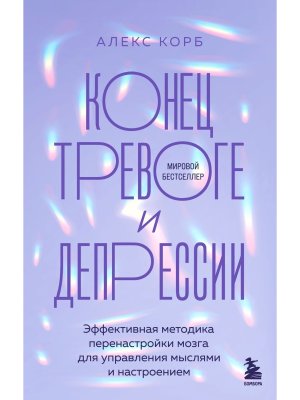 Конец тревоге и депрессии Эффективная методика перенастройки мозга для управления мыслями и настрое