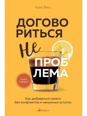 Договориться не проблема Как добиваться своего без конфликтов и ненужных уступок Мягк