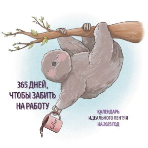 Кал 2025 Настен 365 дней чтобы забить на работу Кал идеального лентяя на 2025 год 300*300