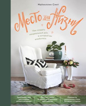 Место для жизни Как создать неидеальный дом в который вы влюбитесь