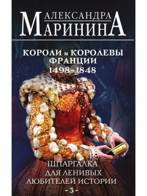 Шпаргалка для ленивых любителей истории Кн 3 Короли и королевы Франции 1498 - 1848 гг