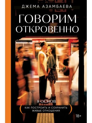 Говорим откровенно Как построить и сохранить живые отношения