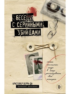 Беседуя с серийными убийцами Самые жестокие люди в мире рассказывают свои истории Подар