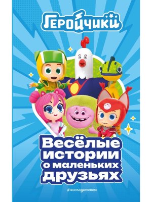 Геройчики Веселые истории о маленьких друзьях