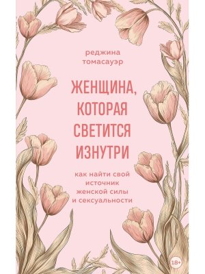Женщина которая светится изнутри Как найти свой источник женской силы и сексуальности Мягк