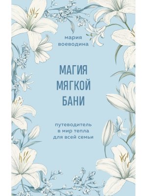 Магия мягкой бани Путеводитель в мир тепла для всей семьи Мягк