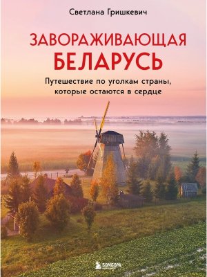Завораживающая Беларусь Путешествие по уголкам страны которые остаются в сердце Подар