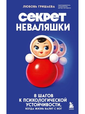 Секрет неваляшки. 8 шагов к психологической устойчивости когда жизнь валит с ног