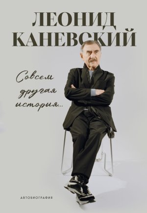 Совсем другая история Автобиография Леонида Каневского
