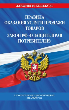Правила оказания услуг и продажи товаров на 2026 Закон РФ О защите прав потребителей с изм и доп 