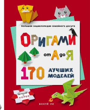 ОРИГАМИ от А до Я 170 лучших моделей Большая энциклопедия семейного досуга