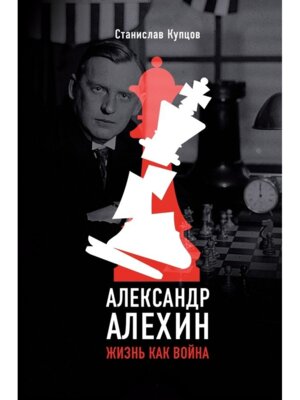 Александр Алехин Жизнь как война