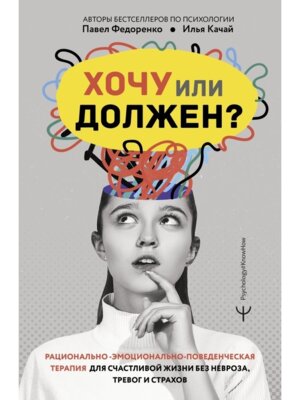 Хочу или должен Рационально эмоционально поведенческая терапия для счастливой жизни без невроза 