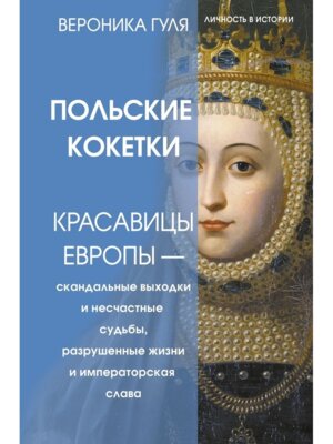 Польские кокетки Красавицы Европы скандальные выходки и несчастные судьбы разрушенные жизни и им