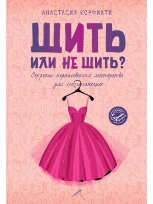 Шить или не шить Секреты портновского мастерства для начинающих Мягк
