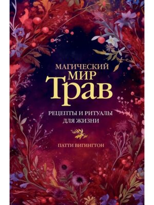 Магический мир трав Рецепты и ритуалы для жизни