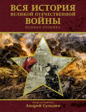 Вся история Великой Отечественной войны Полная хроника