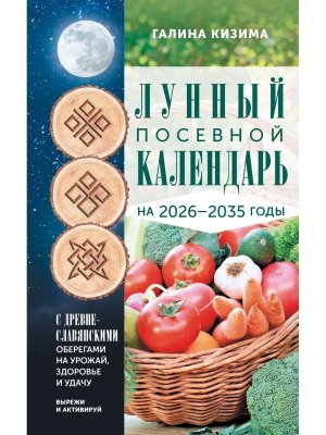 Лунный посевной календарь садовода и огородника на 2026-2035 гг с древнеславянскими оберегами 