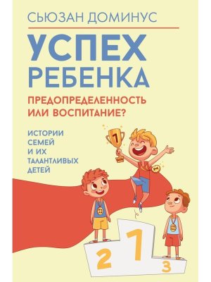 Успех ребенка предопределенность или воспитание Истории семей и их талантливых детей