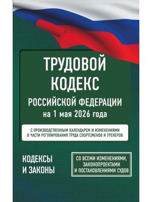 Кодекс Трудовой РФ на 01.05.2026 
