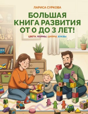Большая книга развития от 0 до 3 лет Цвета формы цифры буквы