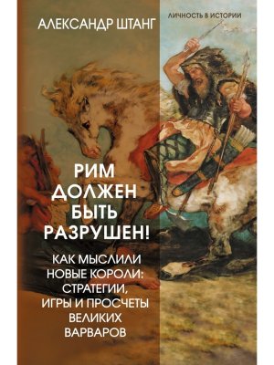 Рим должен быть разрушен Как мыслили новые короли стратегии игры и просчеты великих варваров