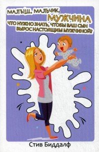 Малыш мальчик мужчина Что нужно знать чтобы ваш сын вырос настоящим мужчиной