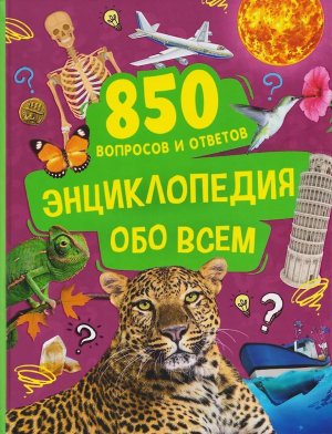 Энциклопедия обо всем 850 вопросов и ответов
