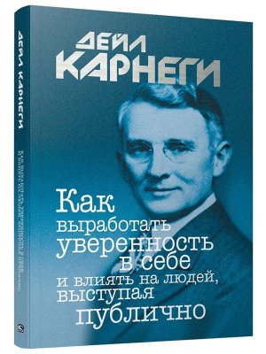 Карнеги Как выработать уверенность в себе и влиять на людей выступая публично