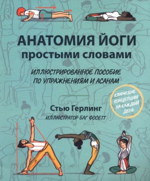 Анатомия йоги простыми словами: Иллюстрированное пособие по упражнениям и асанам