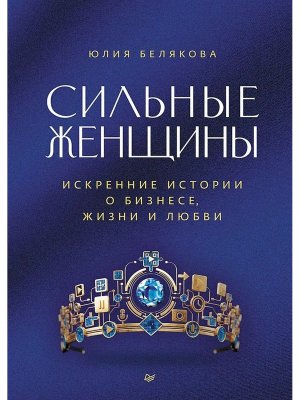 Сильные женщины Искренние истории о бизнесе жизни и любви