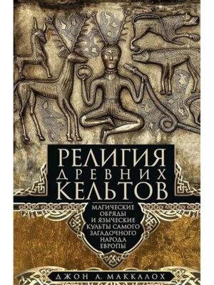 Религия древних кельтов Магические обряды и языческие культы самого загадочног