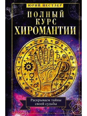Полный курс хиромантии Раскрываем тайны своей судьбы по руке