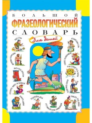 Большой фразеологический словарь для детей