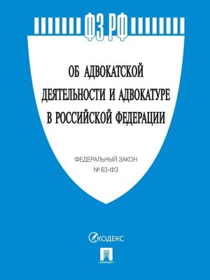 ФЗ Об адвокатской деятельности и адвокатуре в РФ № 63