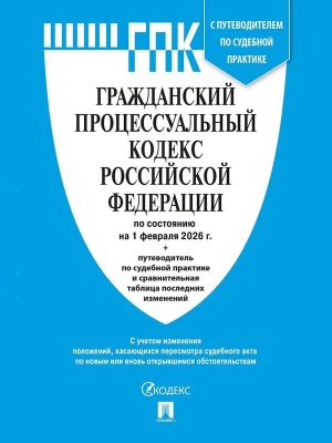 Кодекс Гражд процес РФ на 1.02.2026 с таблицей изменений и с путевод