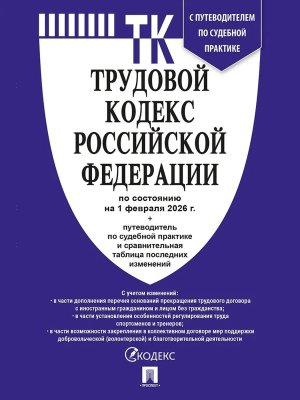 Кодекс Трудовой РФ на 1.02.2026 с таблицей изменений и с путеводителем по судебной 