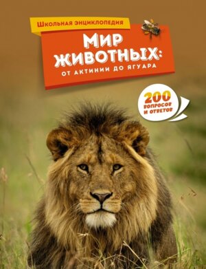 Мир животных от актинии до ягуара 200 вопросов и ответов Школьная энц