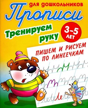 Прописи для дошкол Тренируем руку Пишем и рисуем по линеечке  3-5 лет А5+
