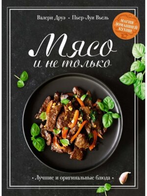 Мясо и не только Магия домашней кухни Лучшие и оригинальные блюда