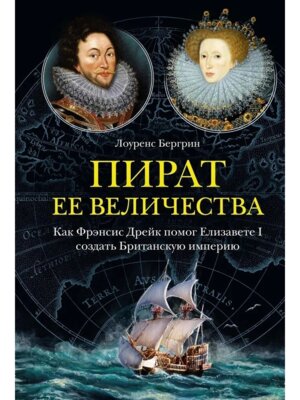 Пират ее величества Как Фрэнсис Дрейк помог Елизавете I создать Британскую империю