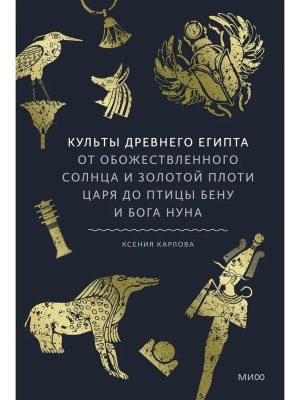 Культы Древнего Египта От обожествленного солнца и золотой плоти царя до птицы Бену и бога Нуна МИФ