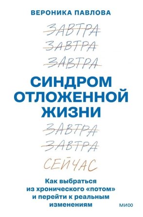 Синдром отложенной жизни Как выбраться из хронического потом и перейти к реальным изменениям МИФ