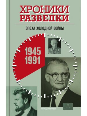 Хроники разведки Эпоха холодной войны 1945-1991 годы