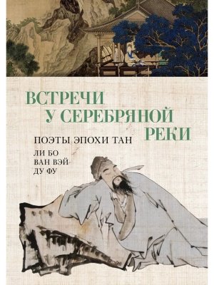 Встречи у Серебряной Реки Поэты эпохи Тан Ли Бо Ду Фу Ван Вэй