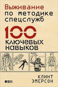 Выживание по методике спецслужб 100 ключевых навыков