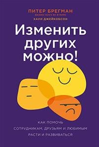 Изменить других можно Как помочь сотрудникам друзьям и любимым расти и развиваться