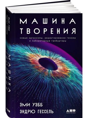 Машина творения Новые организмы редактирование генома и лабораторные гамбургеры
