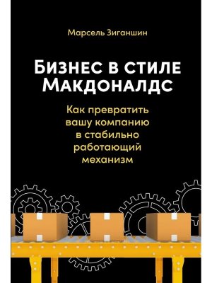 Бизнес в стиле Макдоналдс Как превратить вашу компанию в стабильно работающий механизм